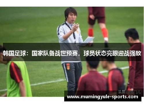 韩国足球：国家队备战世预赛，球员状态亮眼迎战强敌