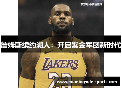詹姆斯续约湖人：开启紫金军团新时代
