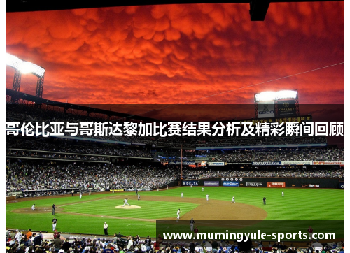 哥伦比亚与哥斯达黎加比赛结果分析及精彩瞬间回顾
