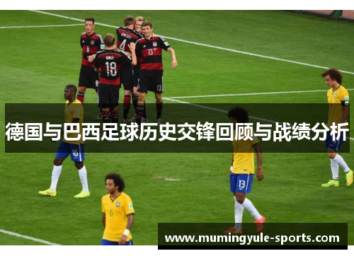 德国与巴西足球历史交锋回顾与战绩分析