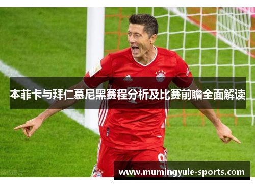 本菲卡与拜仁慕尼黑赛程分析及比赛前瞻全面解读
