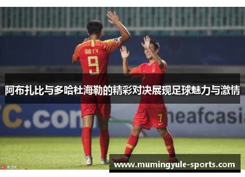 阿布扎比与多哈杜海勒的精彩对决展现足球魅力与激情